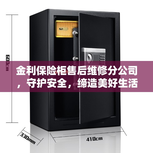 金利保险柜售后维修分公司，守护安全，缔造美好生活