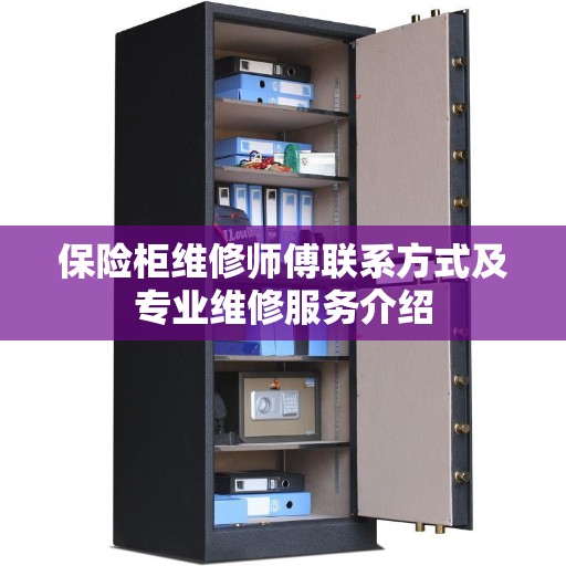 保险柜维修师傅联系方式及专业维修服务介绍