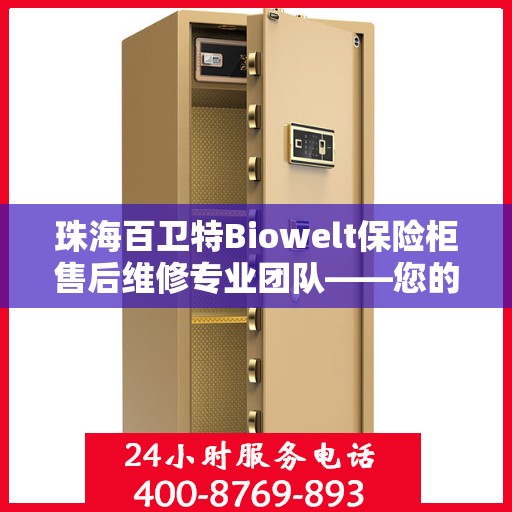 珠海百卫特Biowelt保险柜售后维修专业团队——您的安全守护者