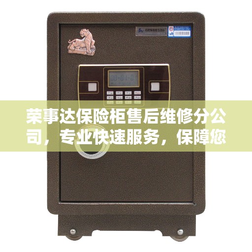 荣事达保险柜售后维修分公司，专业快速服务，保障您的安全无忧