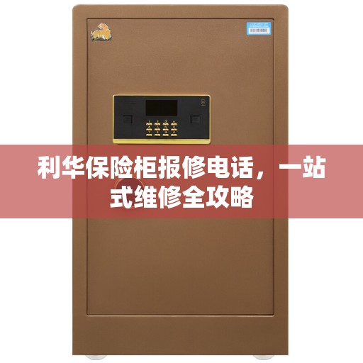 利华保险柜报修电话，一站式维修全攻略