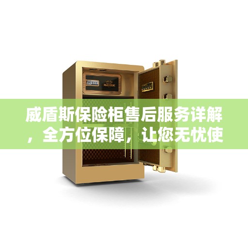 威盾斯保险柜售后服务详解，全方位保障，让您无忧使用！