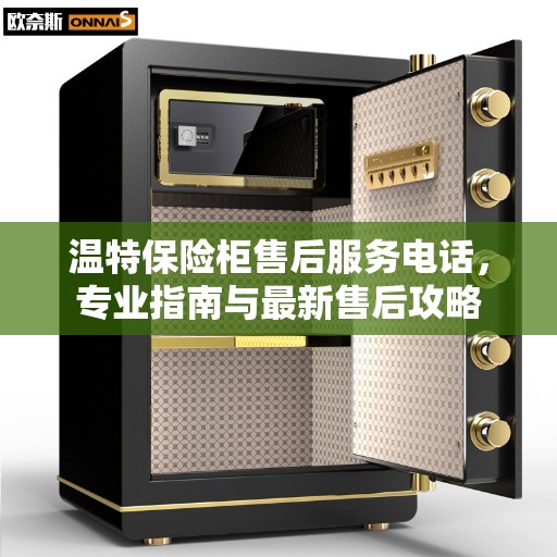 温特保险柜售后服务电话，专业指南与最新售后攻略