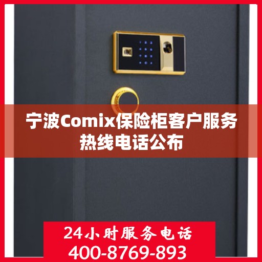 宁波Comix保险柜客户服务热线电话公布