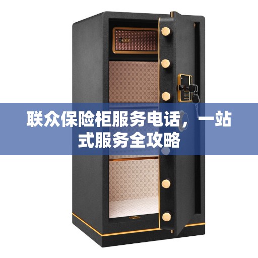 联众保险柜服务电话，一站式服务全攻略