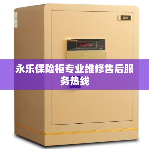 永乐保险柜专业维修售后服务热线