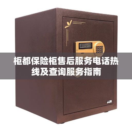 柜都保险柜售后服务电话热线及查询服务指南