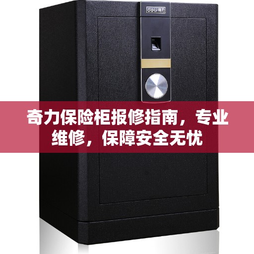 奇力保险柜报修指南，专业维修，保障安全无忧