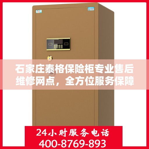 石家庄泰格保险柜专业售后维修网点，全方位服务保障您的安全锁事无忧