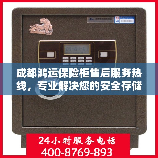 成都鸿运保险柜售后服务热线，专业解决您的安全存储问题
