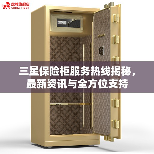 三星保险柜服务热线揭秘，最新资讯与全方位支持