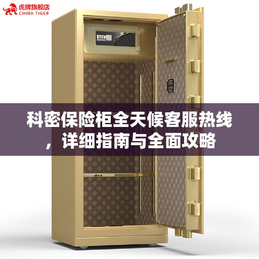 科密保险柜全天候客服热线，详细指南与全面攻略