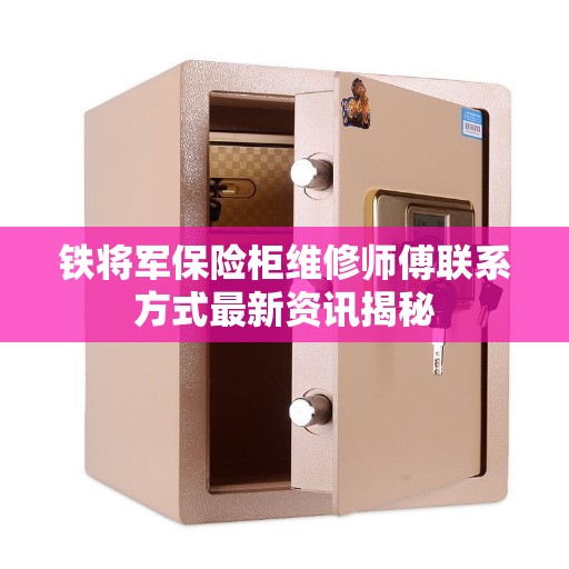 铁将军保险柜维修师傅联系方式最新资讯揭秘