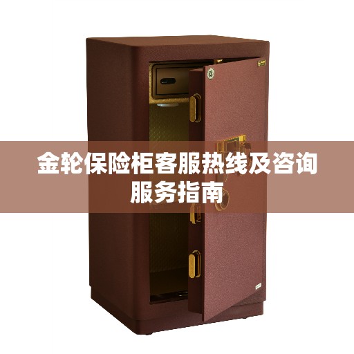 金轮保险柜客服热线及咨询服务指南