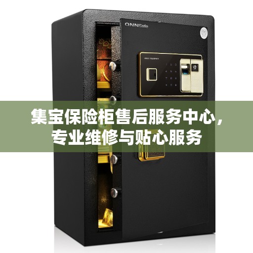 集宝保险柜售后服务中心，专业维修与贴心服务
