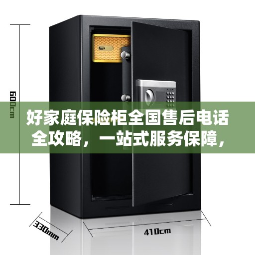 好家庭保险柜全国售后电话全攻略，一站式服务保障，让您无忧选购！