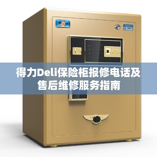 得力Deli保险柜报修电话及售后维修服务指南 得力Deli保险柜报修电话及售后维修服务指南