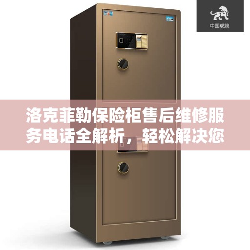 洛克菲勒保险柜售后维修服务电话全解析，轻松解决您的维修需求