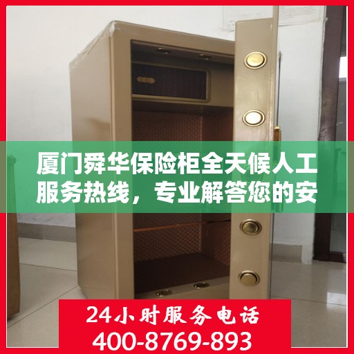 厦门舜华保险柜全天候人工服务热线，专业解答您的安全需求