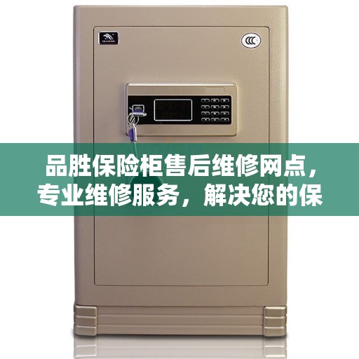 品胜保险柜售后维修网点，专业维修服务，解决您的保险柜售后问题