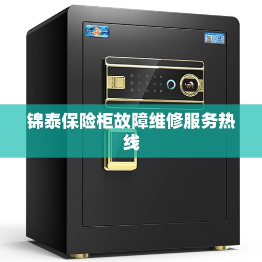 锦泰保险柜故障维修服务热线