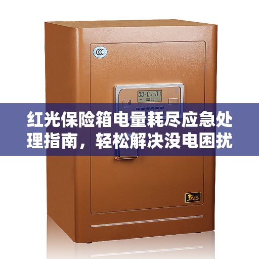 红光保险箱电量耗尽应急处理指南，轻松解决没电困扰