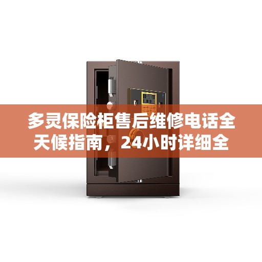 多灵保险柜售后维修电话全天候指南，24小时详细全面攻略