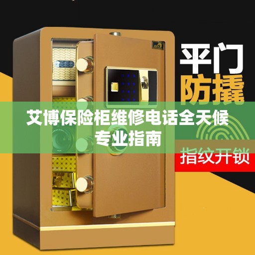 艾博保险柜维修电话全天候专业指南