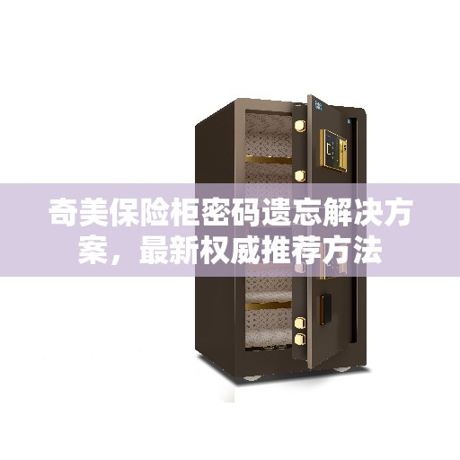奇美保险柜密码遗忘解决方案，最新权威推荐方法