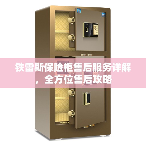铁雷斯保险柜售后服务详解，全方位售后攻略