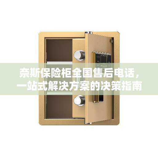 奈斯保险柜全国售后电话，一站式解决方案的决策指南