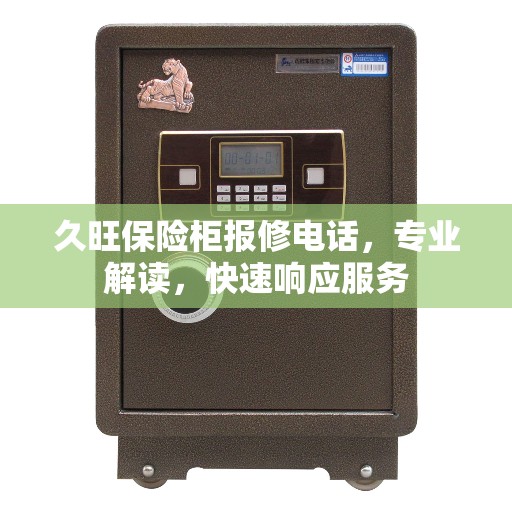 久旺保险柜报修电话，专业解读，快速响应服务