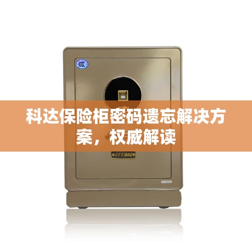 科达保险柜密码遗忘解决方案，权威解读