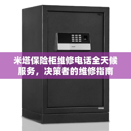 米塔保险柜维修电话全天候服务，决策者的维修指南