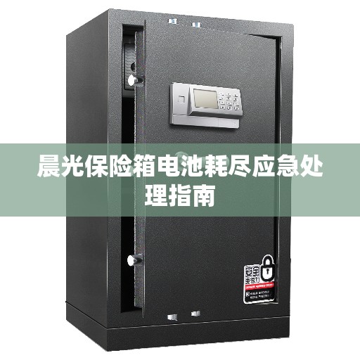 晨光保险箱电池耗尽应急处理指南