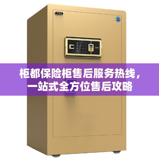柜都保险柜售后服务热线，一站式全方位售后攻略