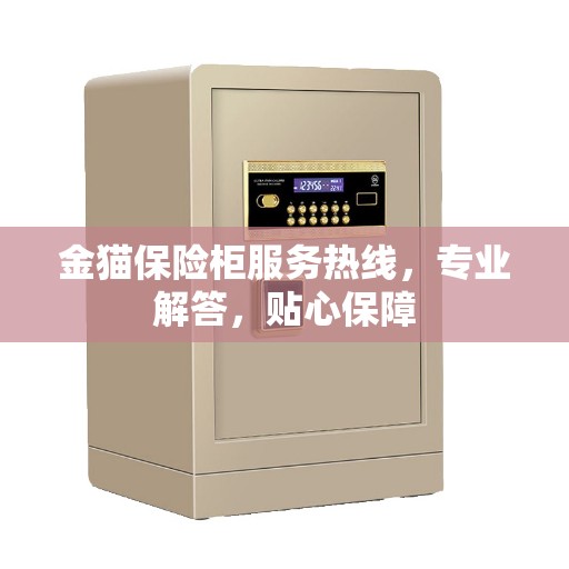 金猫保险柜服务热线，专业解答，贴心保障
