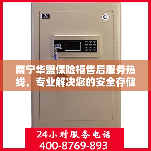 南宁华盟保险柜售后服务热线，专业解决您的安全存储问题。