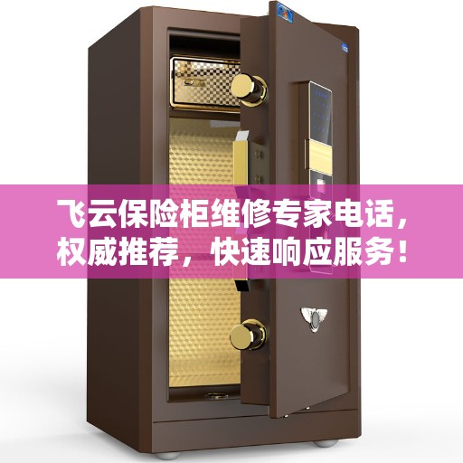 飞云保险柜维修专家电话，权威推荐，快速响应服务！
