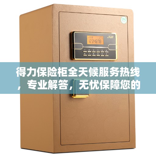 得力保险柜全天候服务热线，专业解答，无忧保障您的财产安全