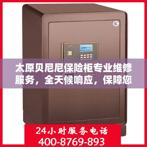 太原贝尼尼保险柜专业维修服务，全天候响应，保障您的安全无忧