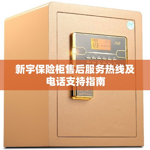 新宇保险柜售后服务热线及电话支持指南