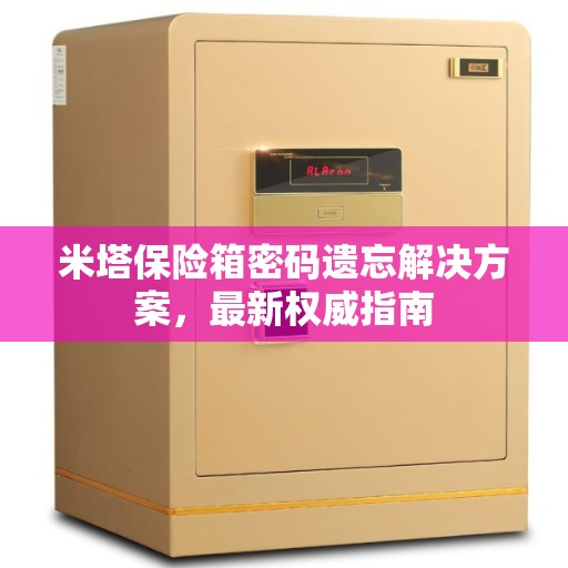 米塔保险箱密码遗忘解决方案，最新权威指南