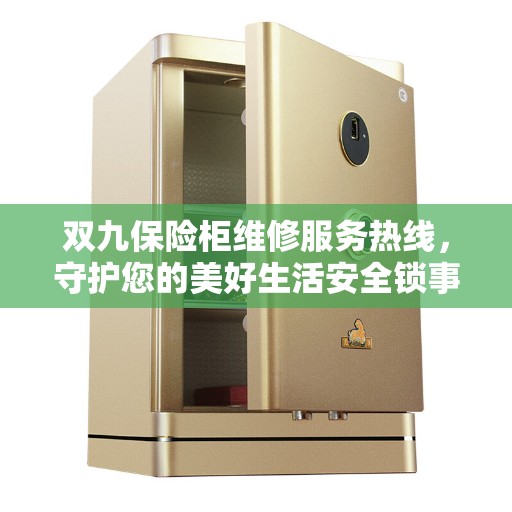 双九保险柜维修服务热线，守护您的美好生活安全锁事