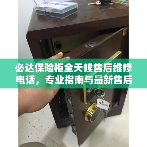 必达保险柜全天候售后维修电话，专业指南与最新售后攻略