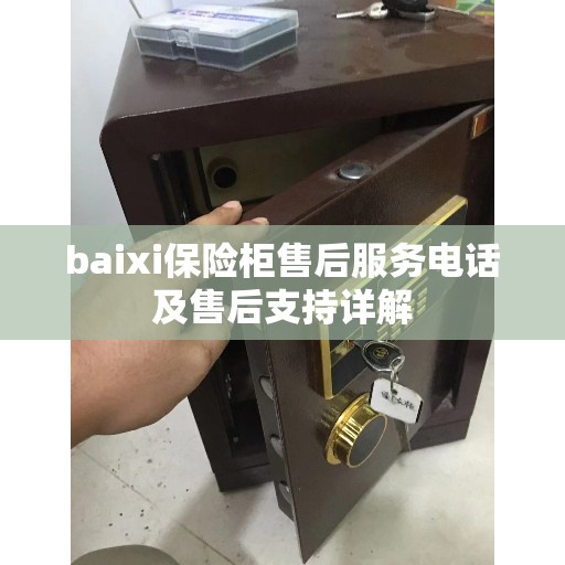 baixi保险柜售后服务电话及售后支持详解