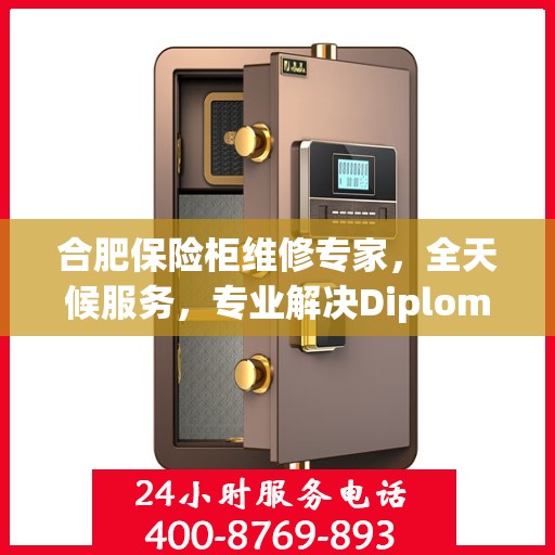 合肥保险柜维修专家，全天候服务，专业解决Diplomat保险柜问题电话热线
