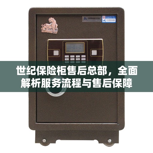 世纪保险柜售后总部，全面解析服务流程与售后保障