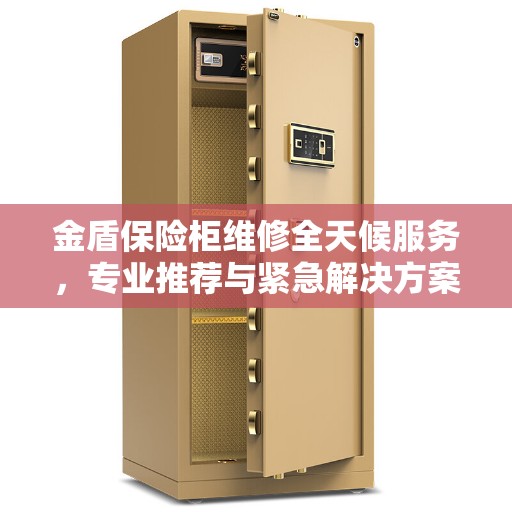 金盾保险柜维修全天候服务，专业推荐与紧急解决方案