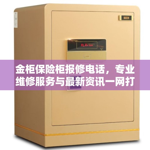 金柜保险柜报修电话，专业维修服务与最新资讯一网打尽